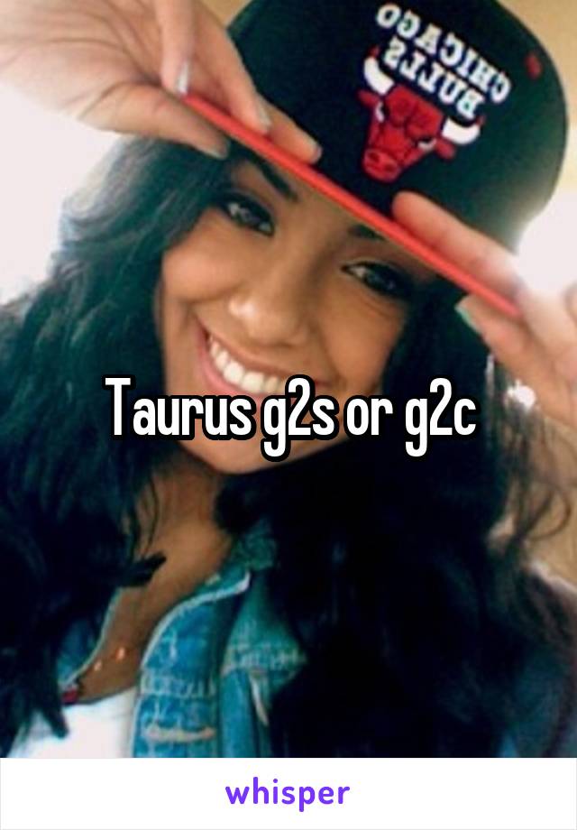 Taurus g2s or g2c