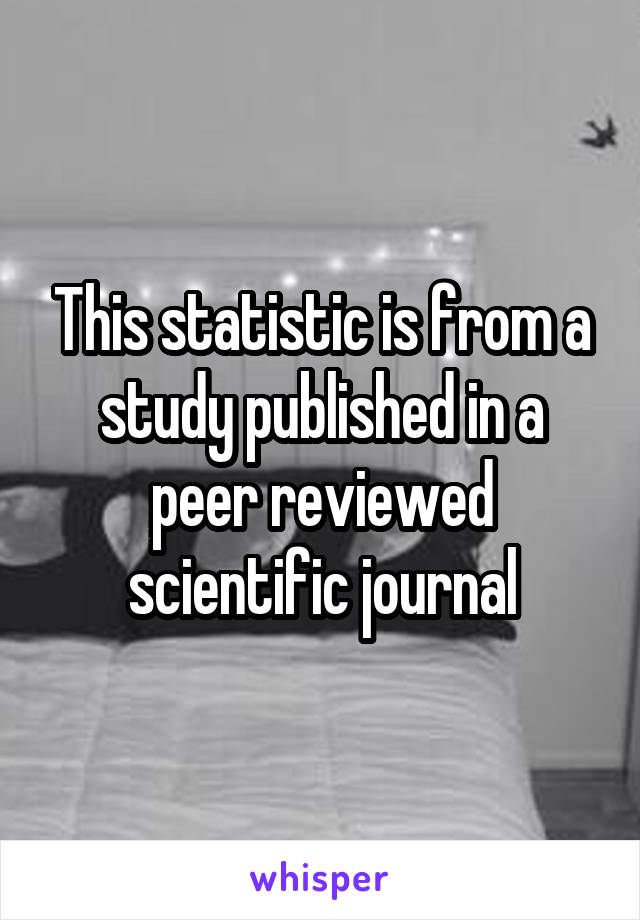 This statistic is from a study published in a peer reviewed scientific journal