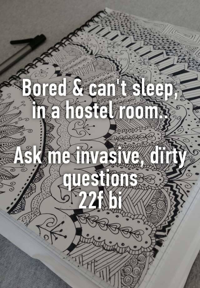 Bored & can't sleep, in a hostel room..

Ask me invasive, dïrty questions
22f bi