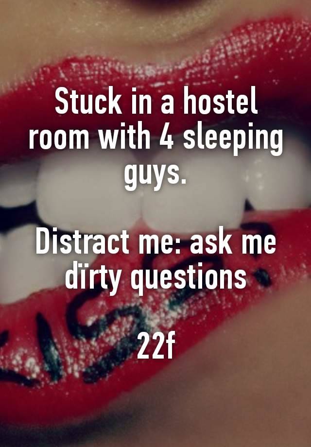 Stuck in a hostel room with 4 sleeping guys.

Distract me: ask me dïrty questions

22f