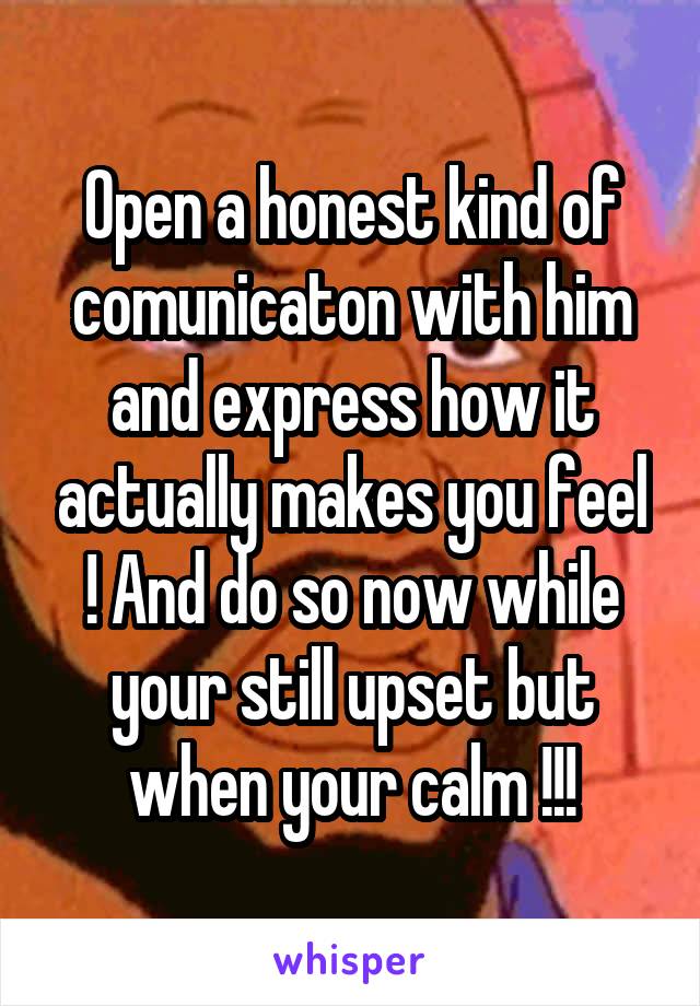 Open a honest kind of comunicaton with him and express how it actually makes you feel ! And do so now while your still upset but when your calm !!!