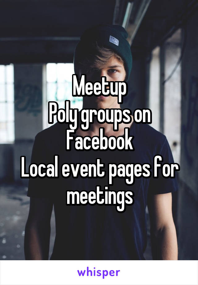 Meetup
Poly groups on Facebook
Local event pages for meetings