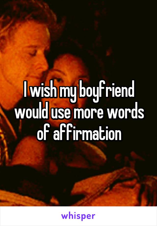 I wish my boyfriend would use more words of affirmation