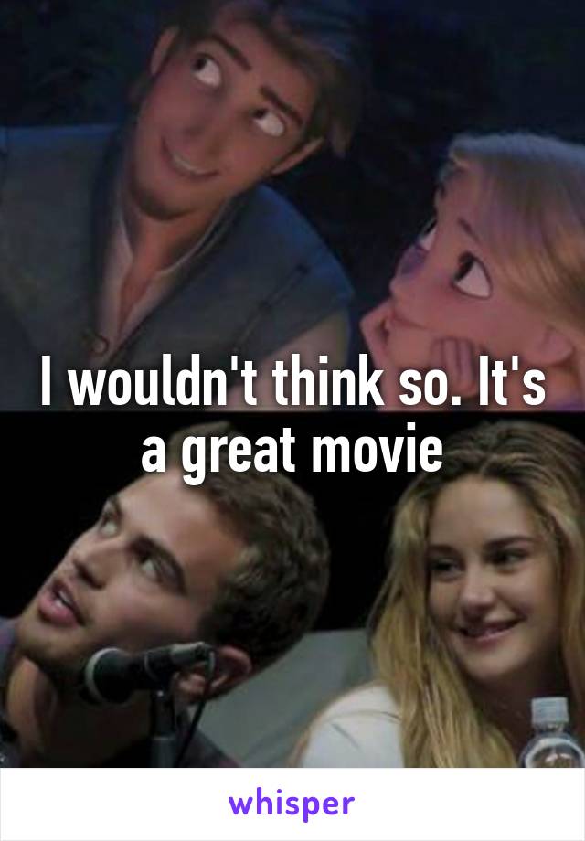 I wouldn't think so. It's a great movie