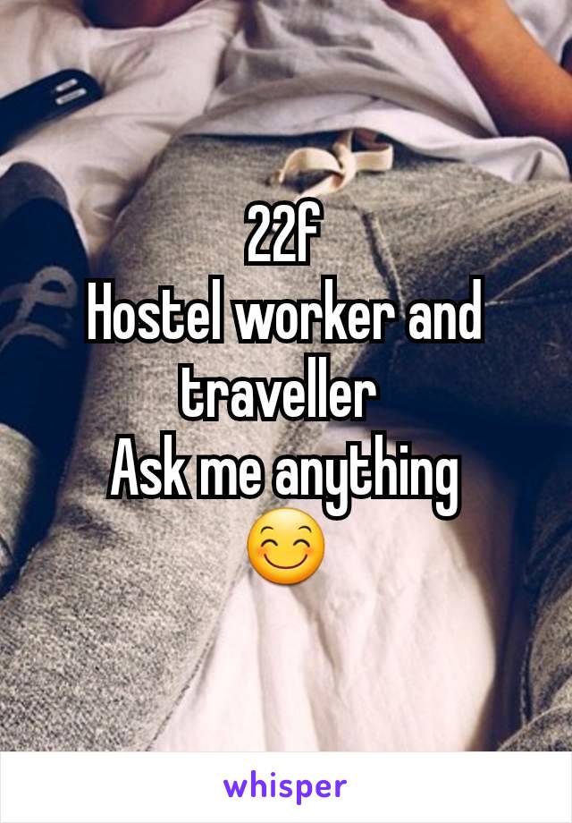 22f
Hostel worker and traveller 
Ask me anything
😊