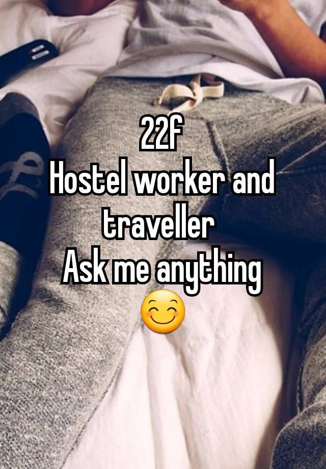 22f
Hostel worker and traveller 
Ask me anything
😊