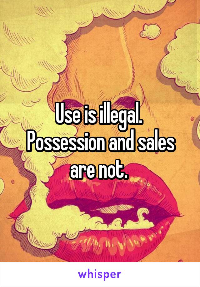 Use is illegal. 
Possession and sales are not. 