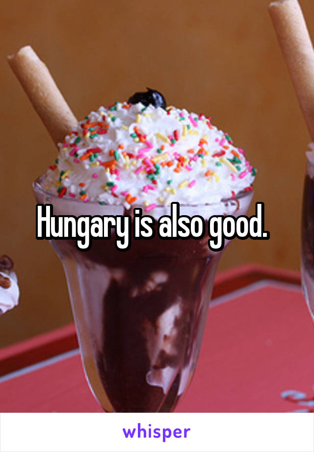 Hungary is also good.  