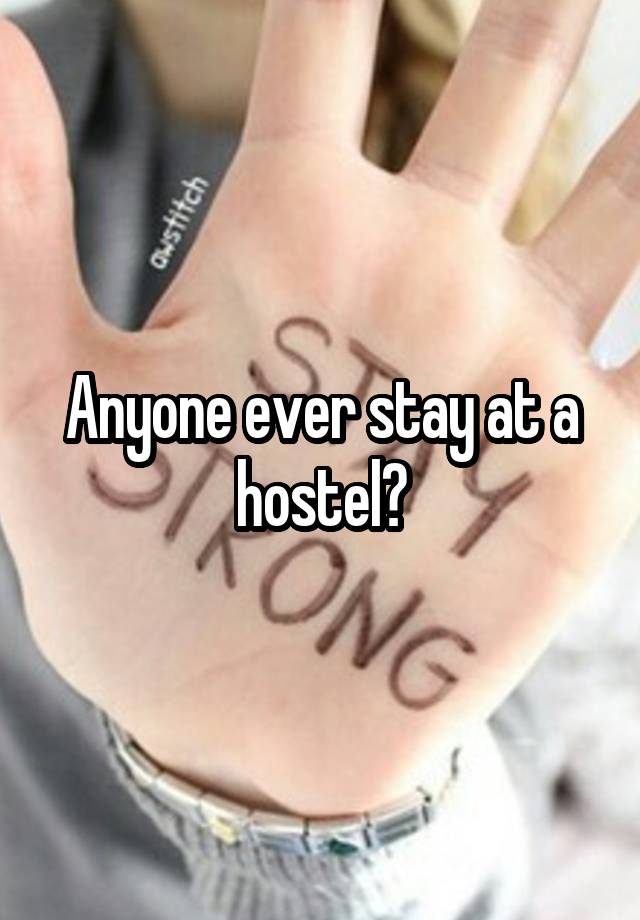 Anyone ever stay at a hostel?