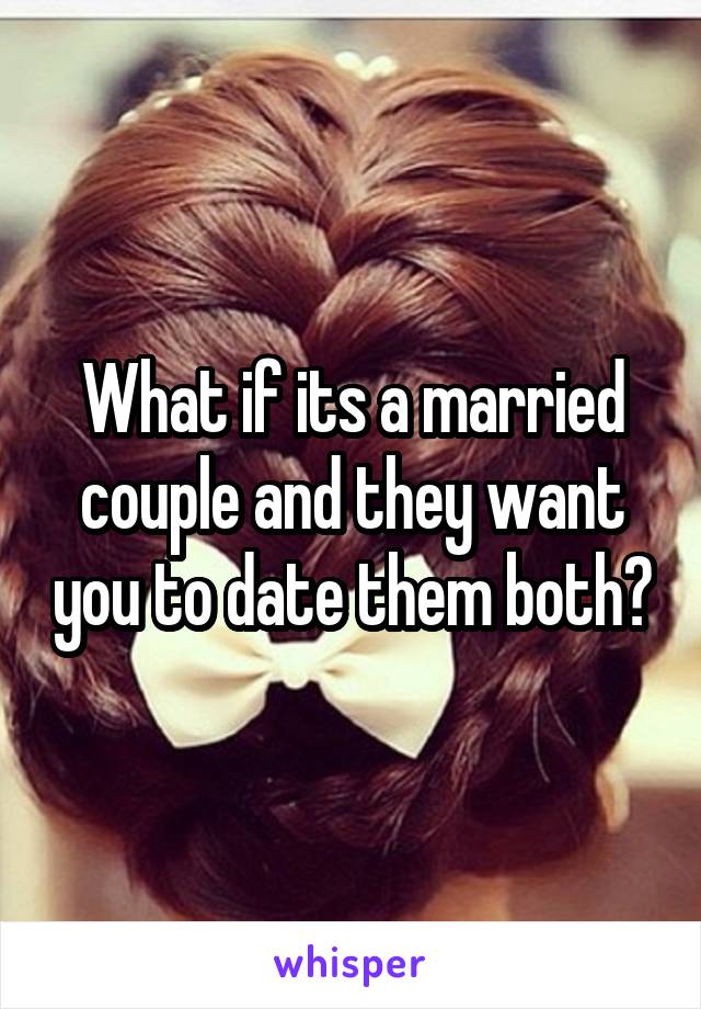 What if its a married couple and they want you to date them both?