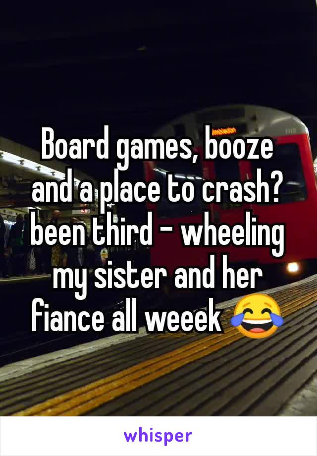 Board games, booze and a place to crash?  been third - wheeling my sister and her fiance all weeek 😂