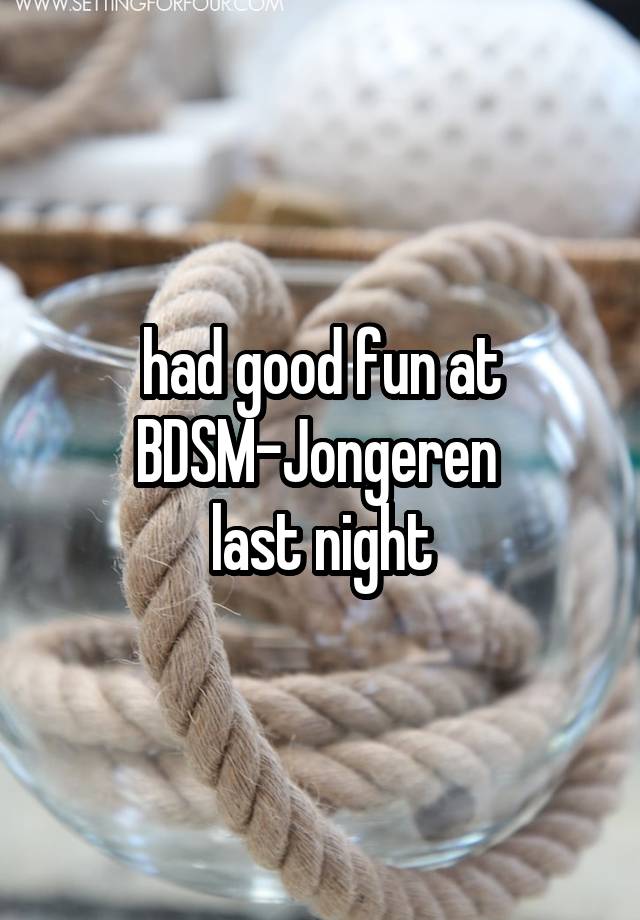 had good fun at BDSM-Jongeren 
last night