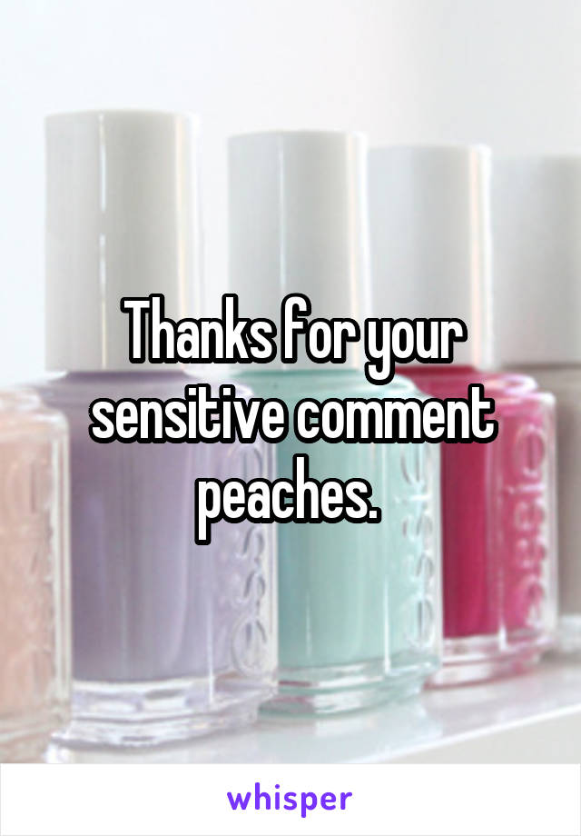 Thanks for your sensitive comment peaches. 