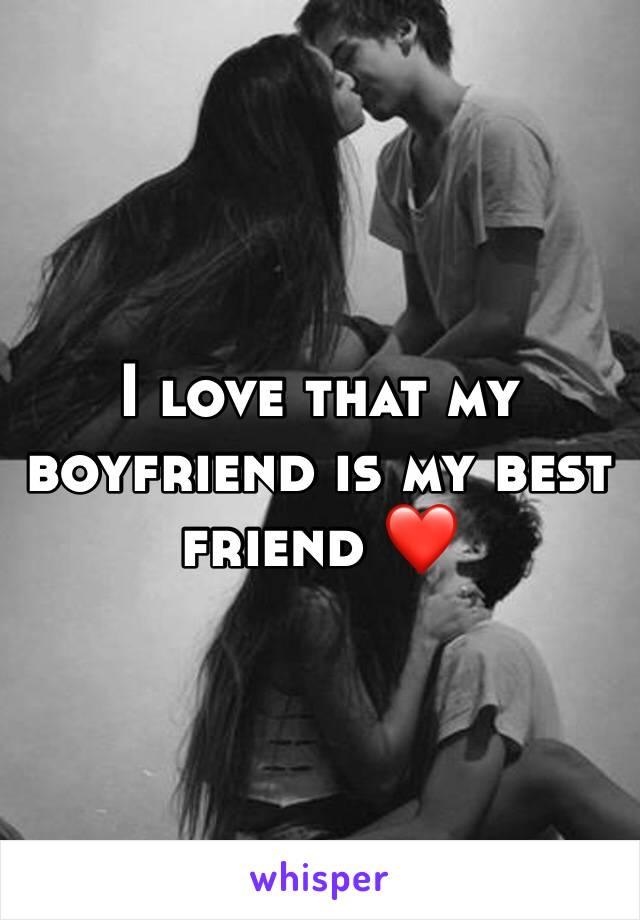 I love that my boyfriend is my best friend ❤️