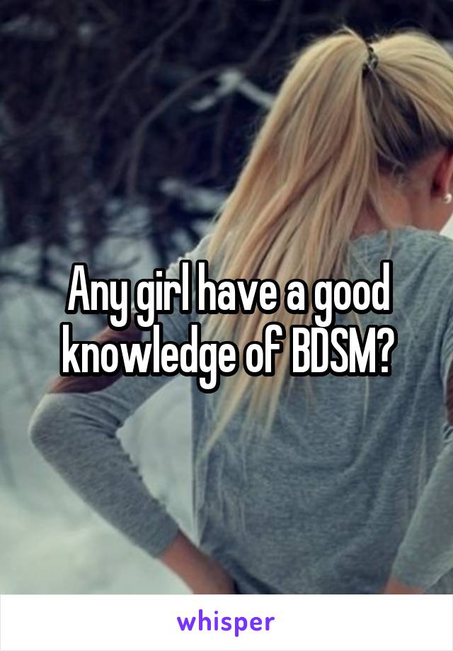 Any girl have a good knowledge of BDSM?