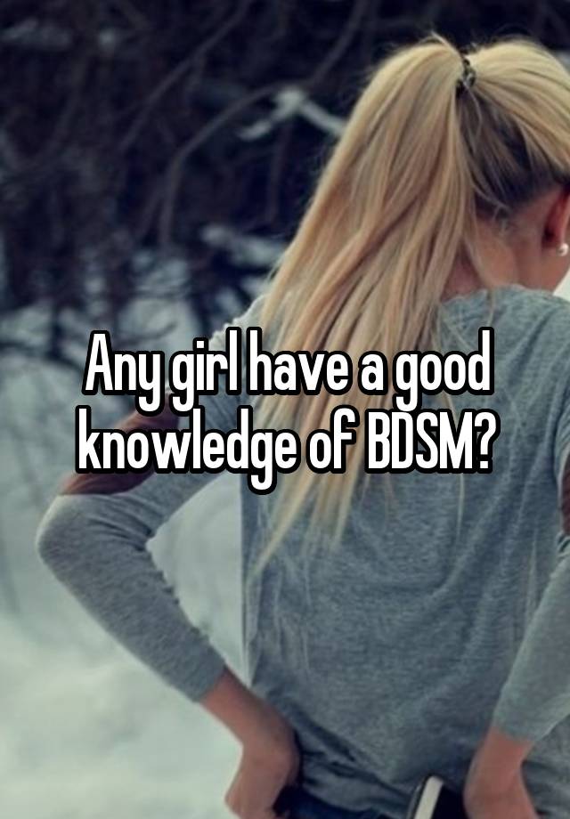 Any girl have a good knowledge of BDSM?