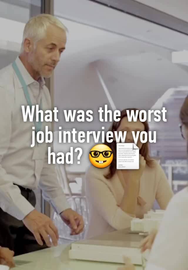 What was the worst job interview you had? 🤓📄