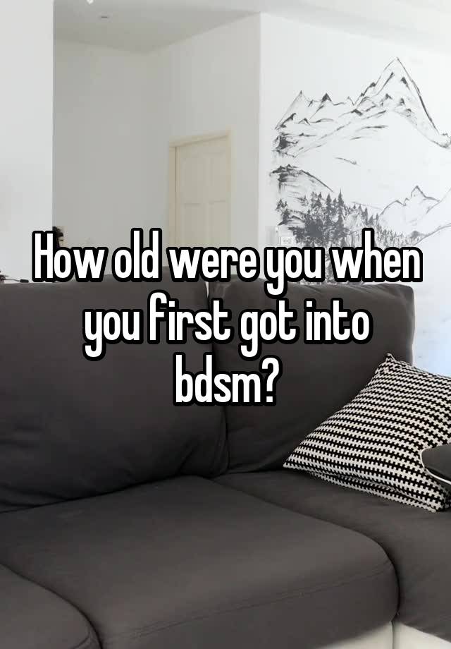 How old were you when you first got into bdsm?