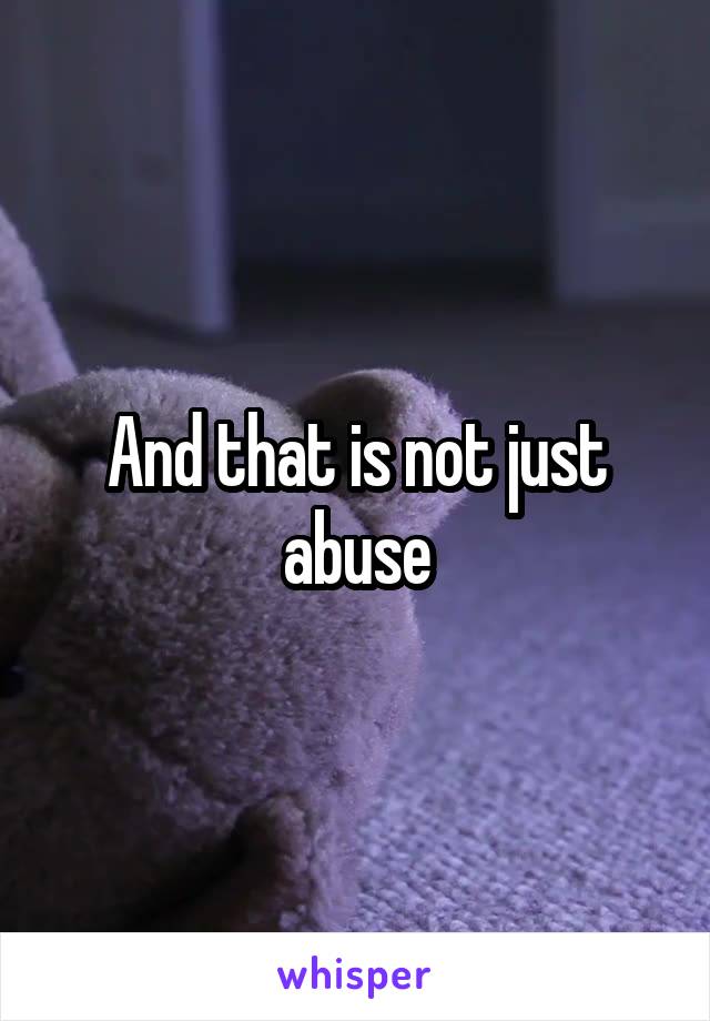 And that is not just abuse