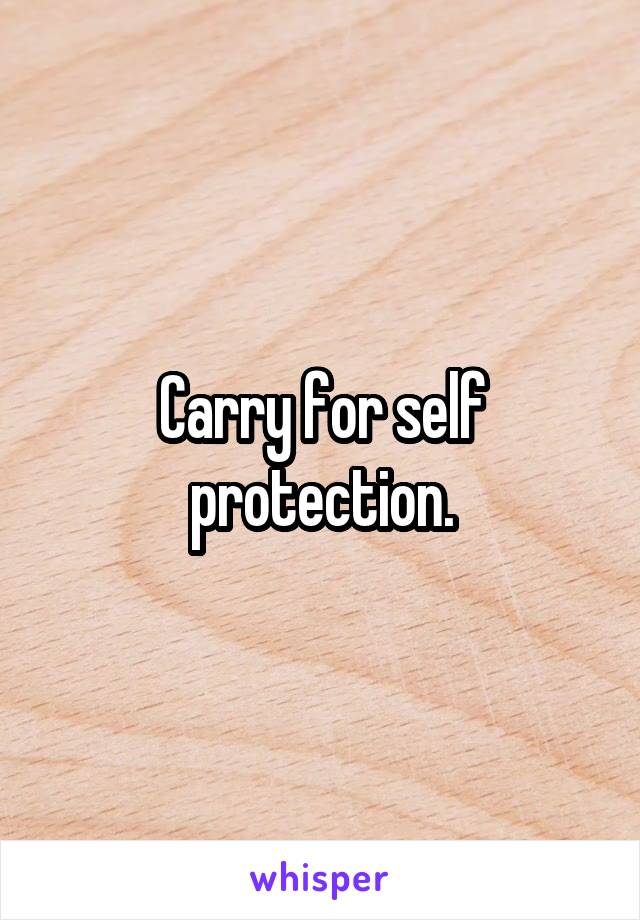 Carry for self protection.