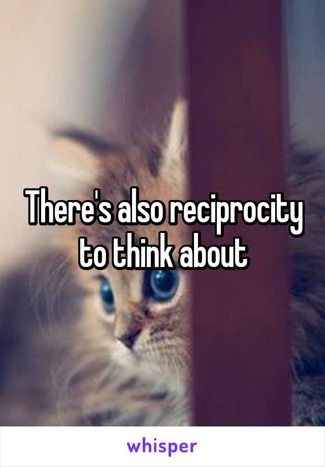 There's also reciprocity to think about