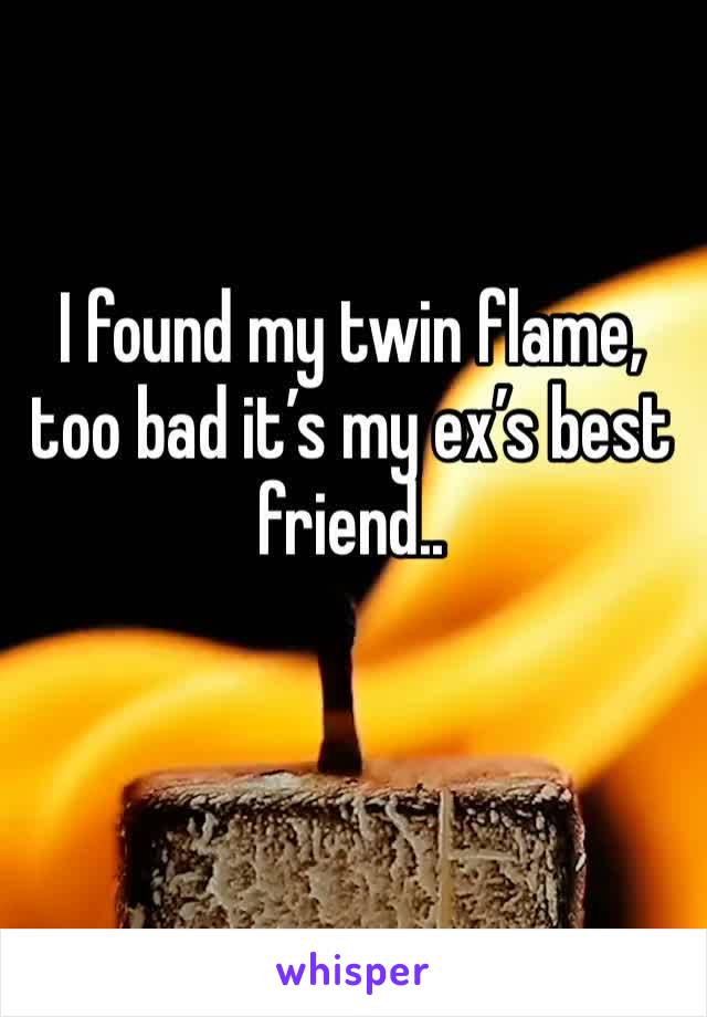 I found my twin flame, too bad it’s my ex’s best friend..