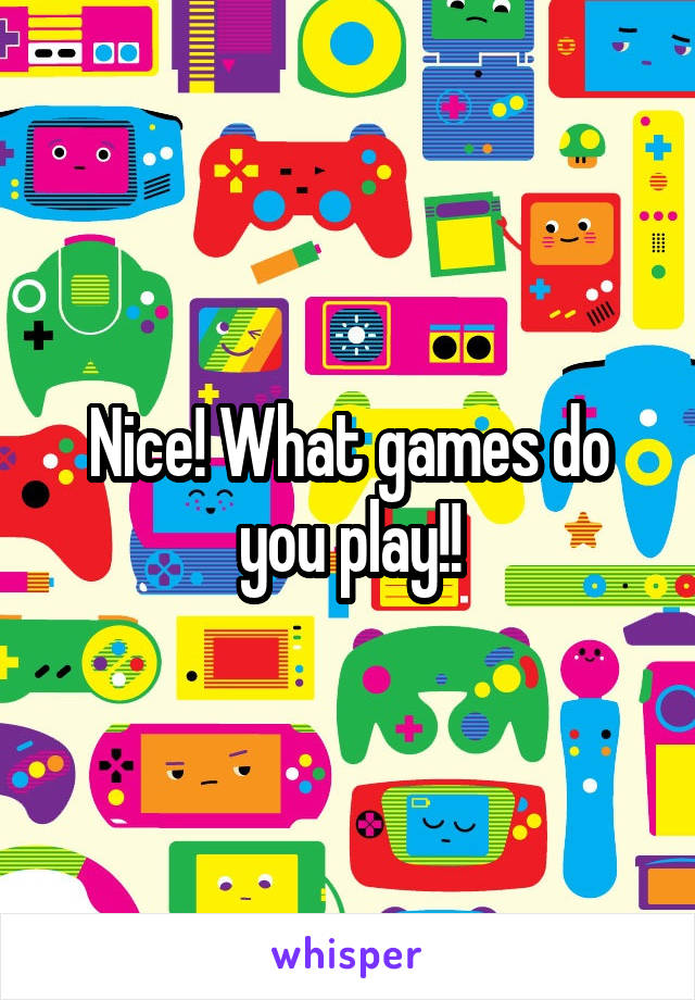 Nice! What games do you play!!