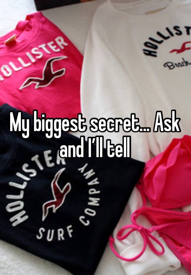 My biggest secret... Ask and I’ll tell