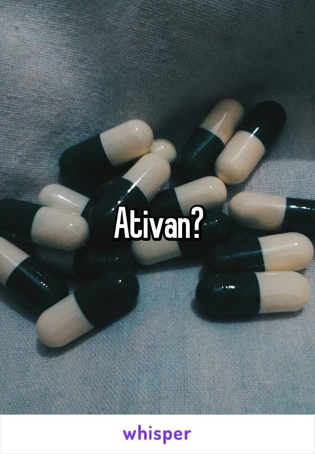 Ativan?