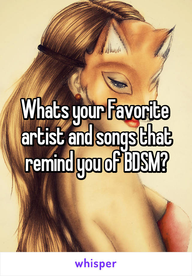 Whats your Favorite  artist and songs that remind you of BDSM?