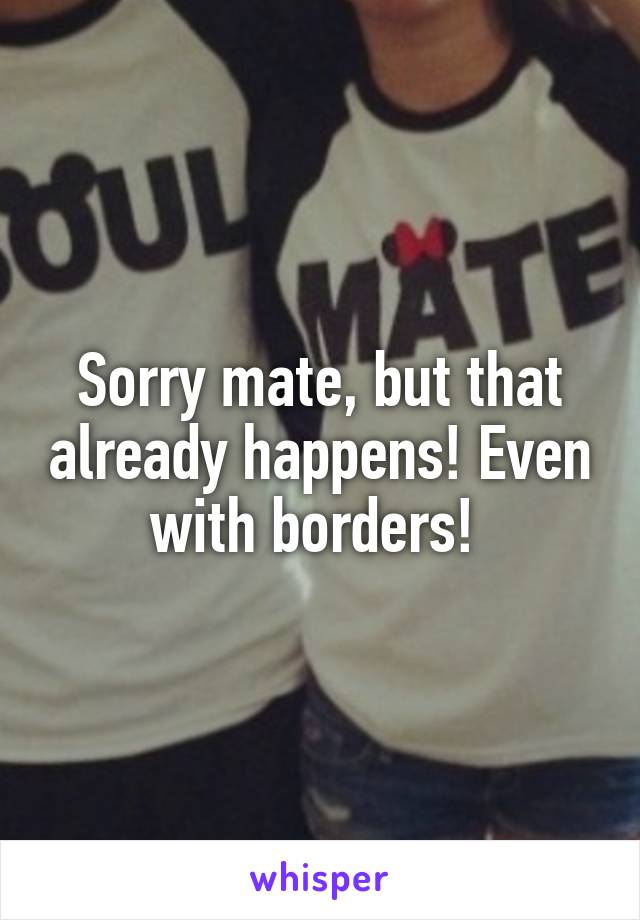 Sorry mate, but that already happens! Even with borders! 