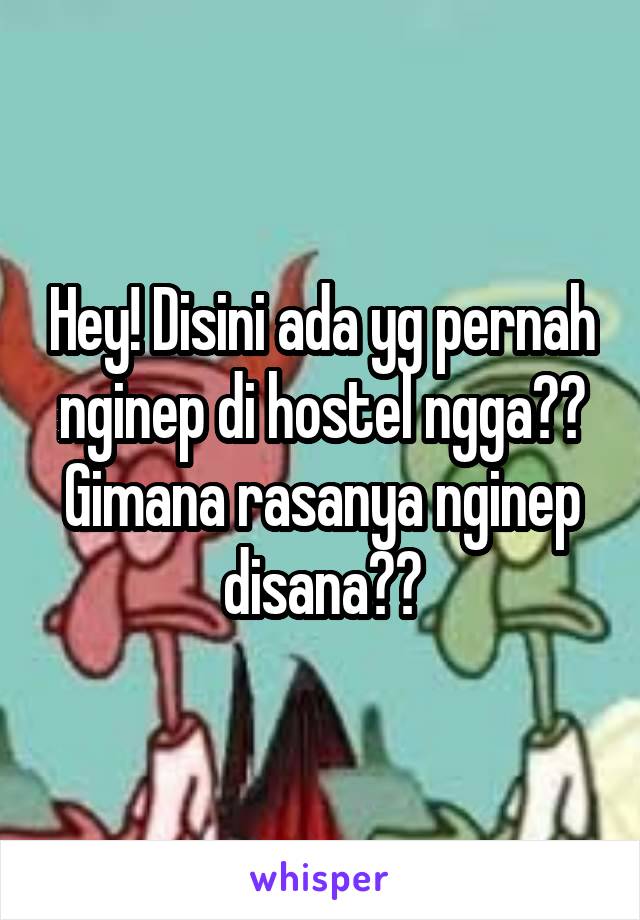 Hey! Disini ada yg pernah nginep di hostel ngga?? Gimana rasanya nginep disana??