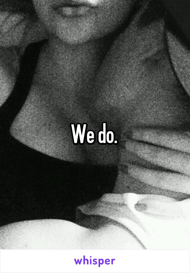 We do. 