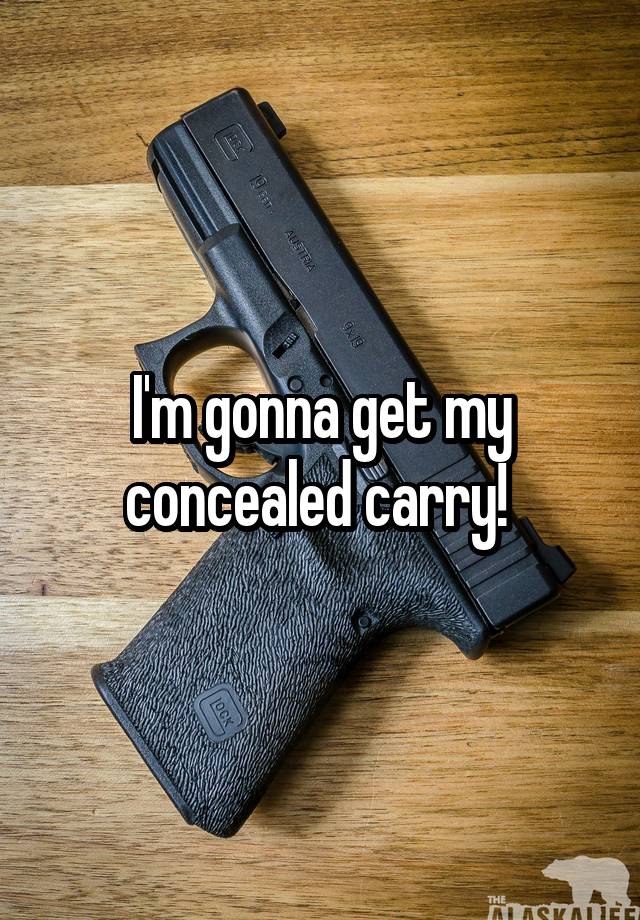 I'm gonna get my concealed carry! 