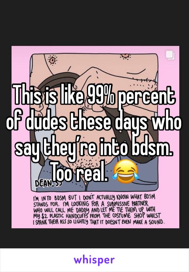 This is like 99% percent of dudes these days who say they’re into bdsm. Too real. 😂