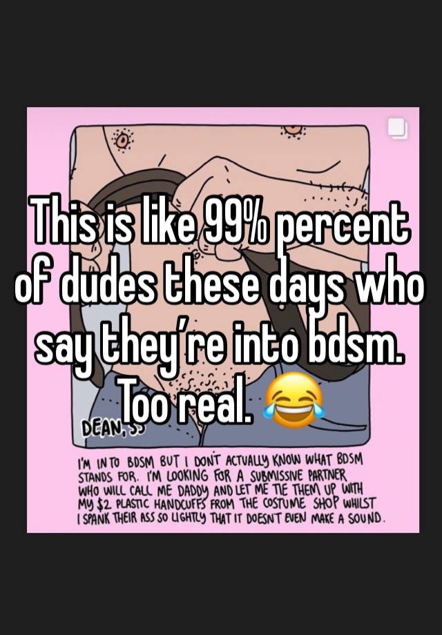 This is like 99% percent of dudes these days who say they’re into bdsm. Too real. 😂