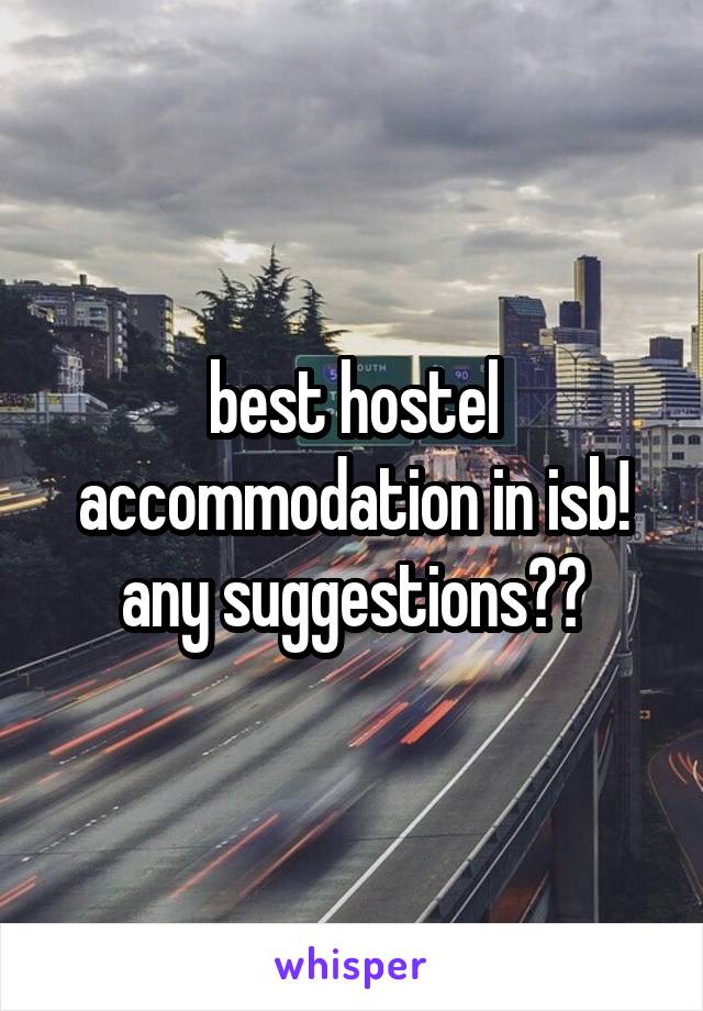 best hostel accommodation in isb! any suggestions??