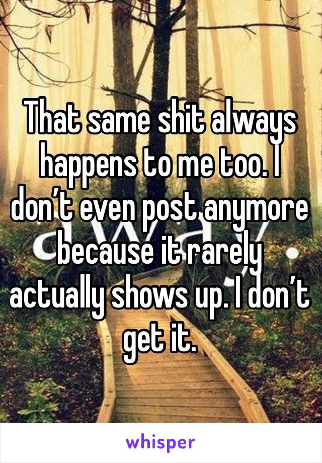 That same shit always happens to me too. I don’t even post anymore because it rarely actually shows up. I don’t get it. 