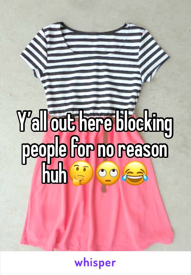 Y’all out here blocking people for no reason huh🤔🙄😂