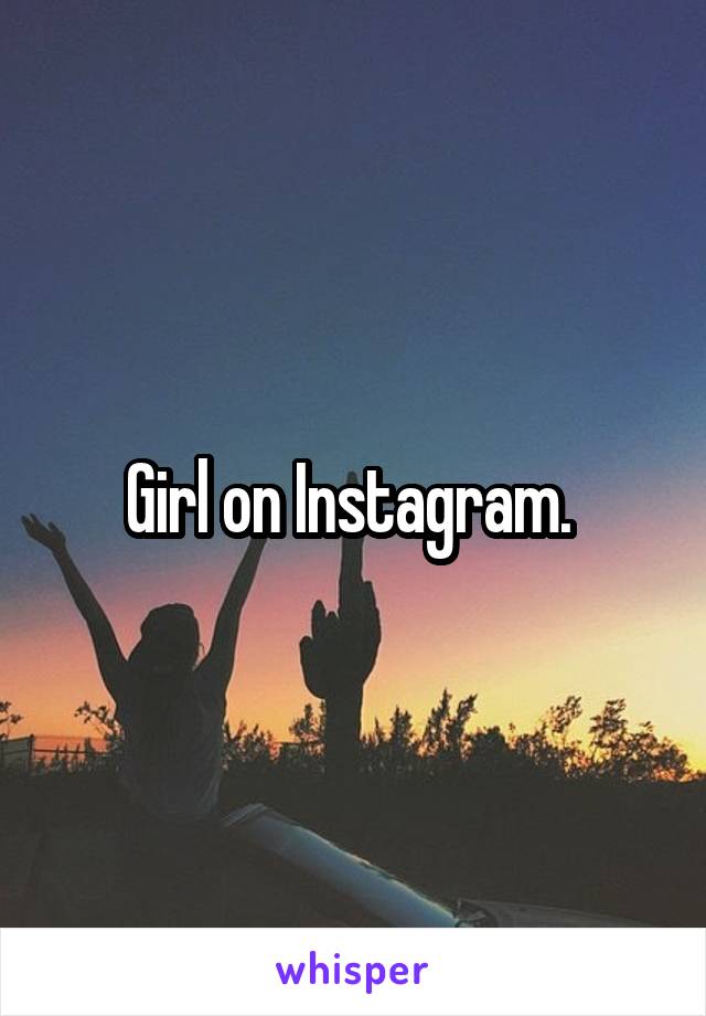 Girl on Instagram. 