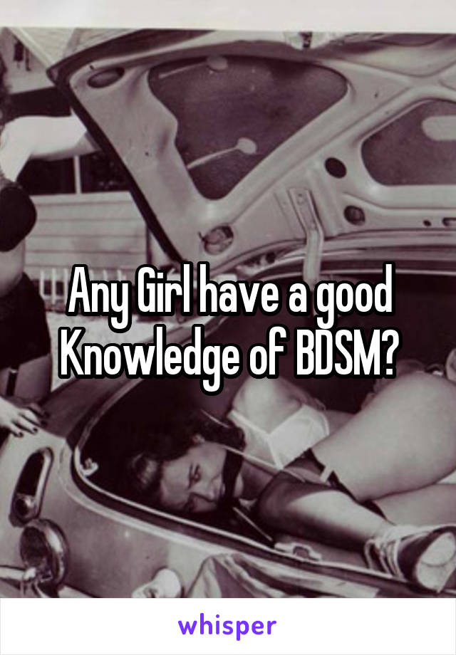 Any Girl have a good Knowledge of BDSM?