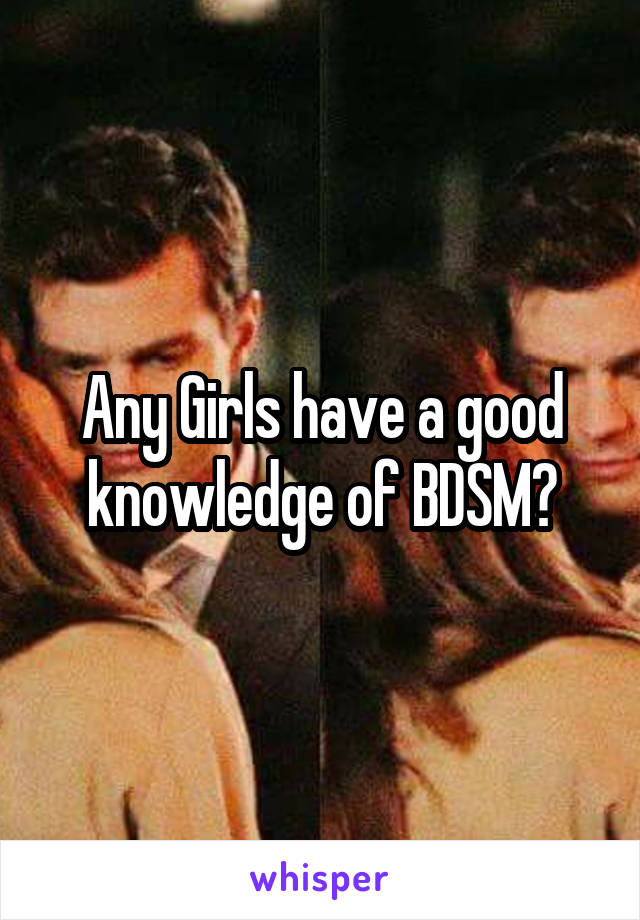 Any Girls have a good knowledge of BDSM?