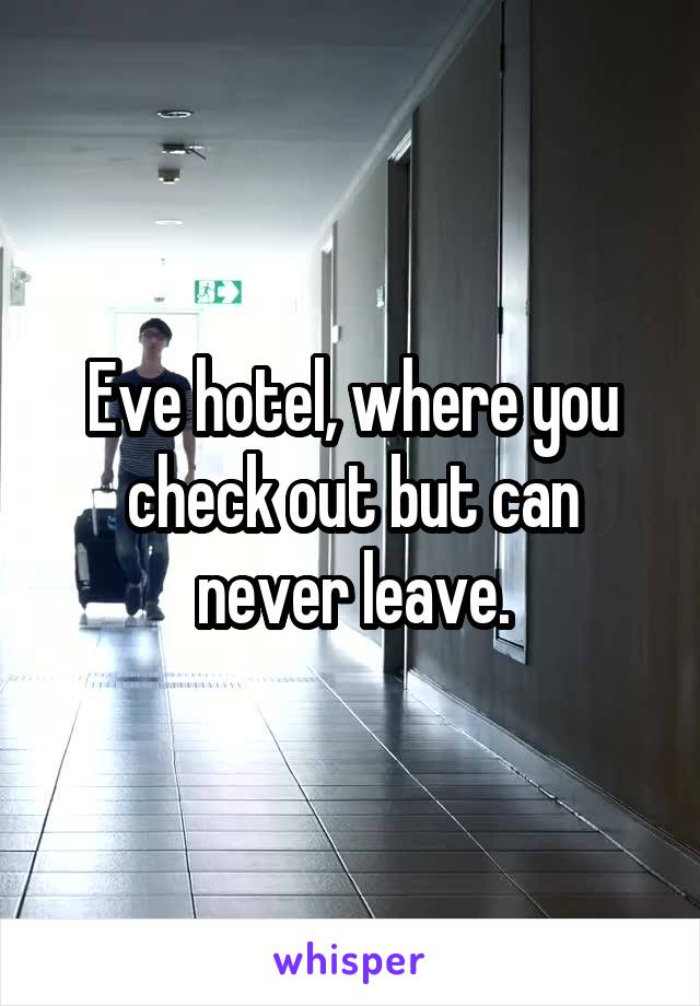 Eve hotel, where you check out but can never leave.