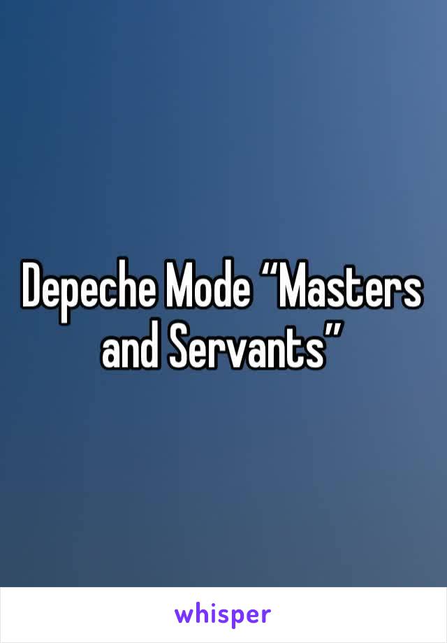 Depeche Mode “Masters and Servants”