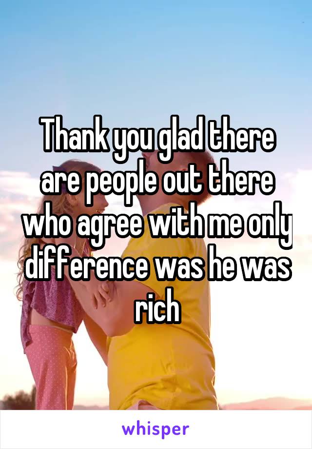 Thank you glad there are people out there who agree with me only difference was he was rich