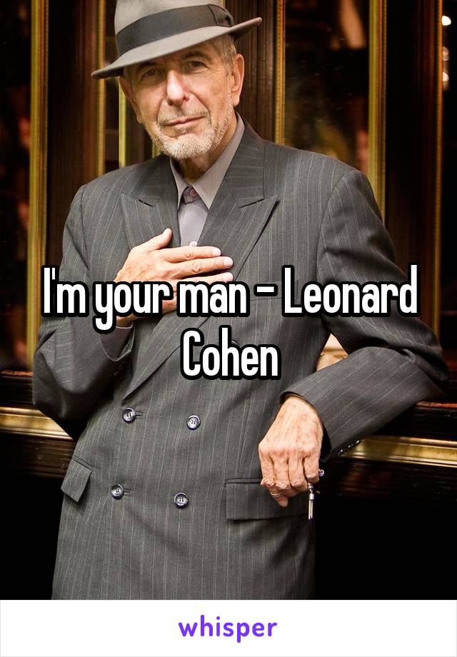 I'm your man - Leonard Cohen