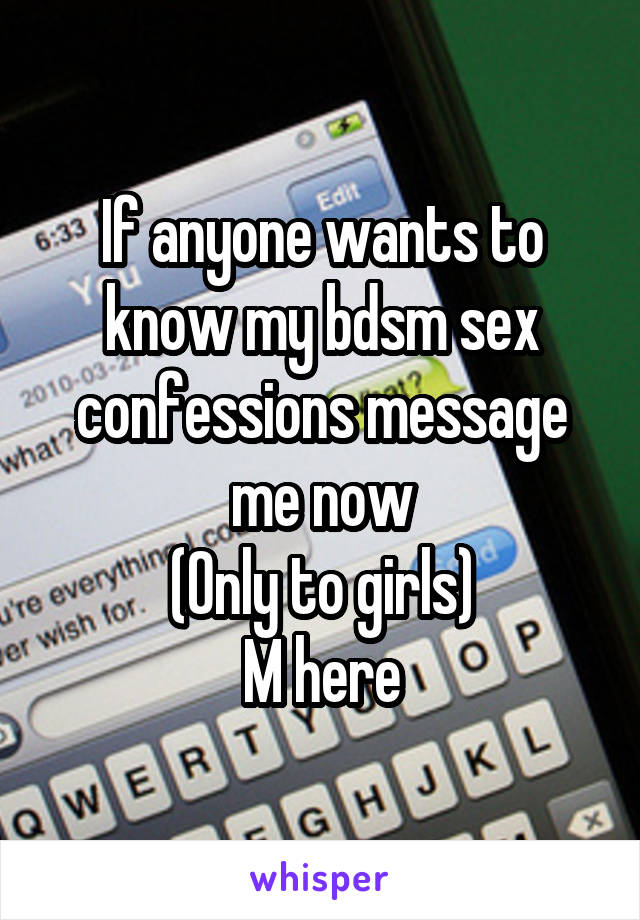 If anyone wants to know my bdsm sex confessions message me now
(Only to girls)
M here