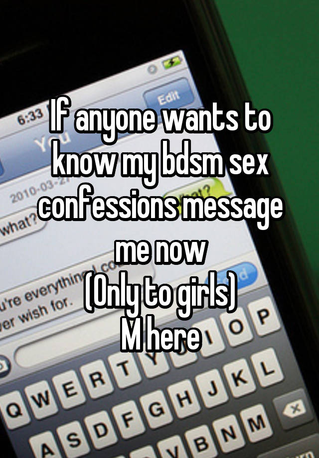 If anyone wants to know my bdsm sex confessions message me now
(Only to girls)
M here