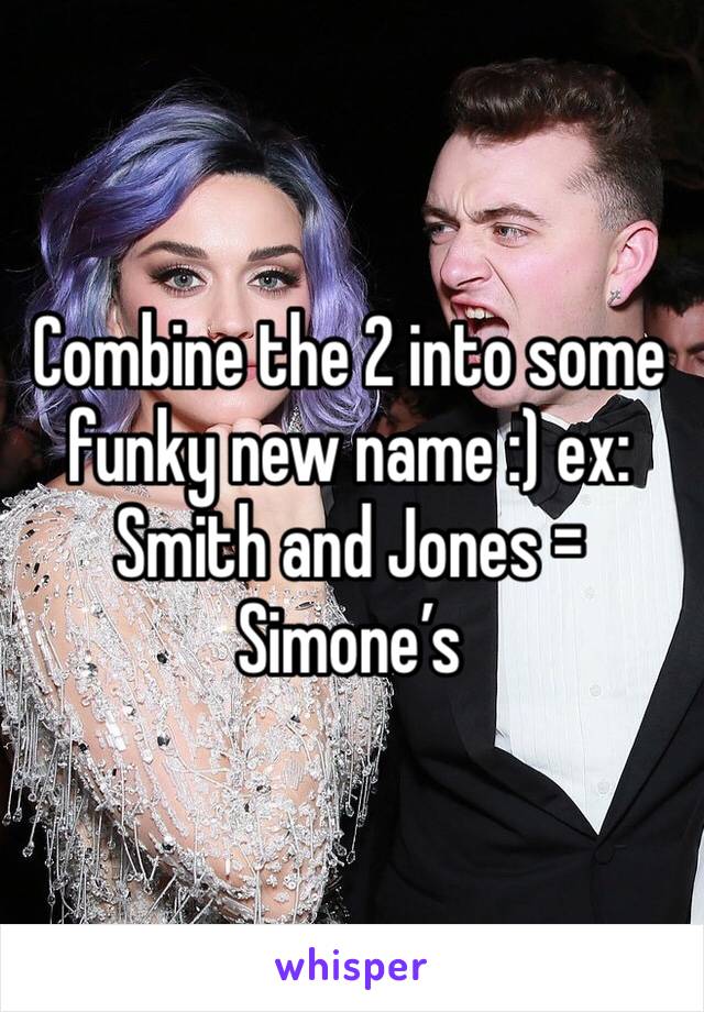 Combine the 2 into some funky new name :) ex: Smith and Jones = Simone’s