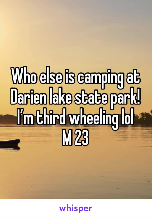 Who else is camping at Darien lake state park! I’m third wheeling lol 
M 23